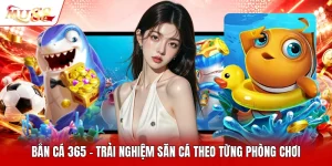 Bắn Cá 365 - Trải Nghiệm Săn Cá Theo Từng Phòng Chơi