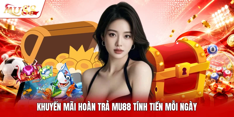 Khuyến mãi hoàn trả MU88 tính tiền mỗi ngày