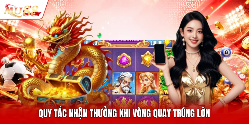 Quy tắc nhận thưởng khi vòng quay trúng lớn